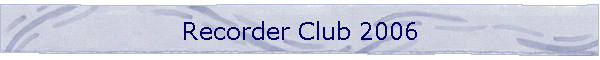 Recorder Club 2006